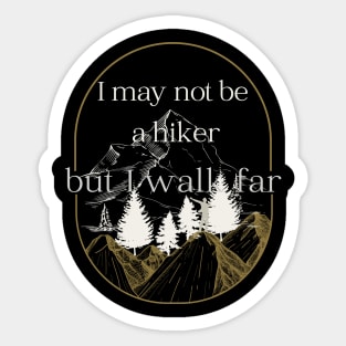 I may not be a hiker but I walk far Sticker